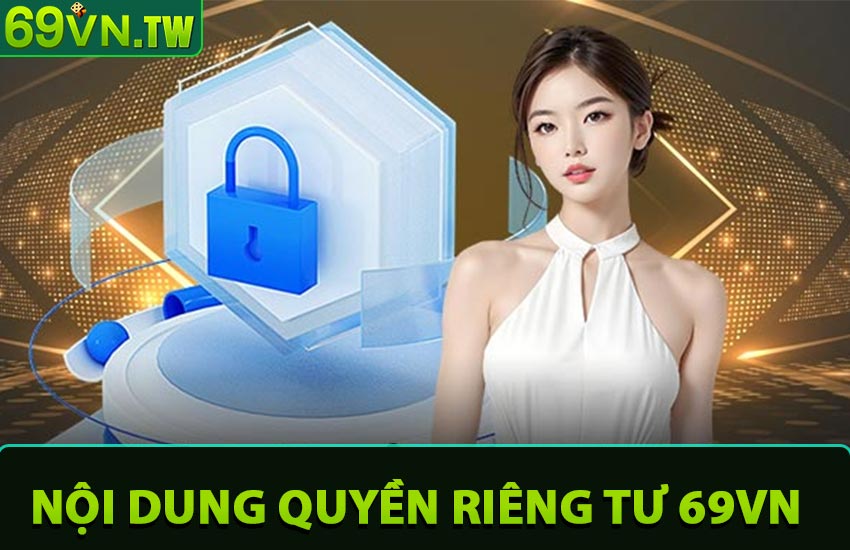 Quyền Riêng Tư - Nội Dung Chính Sách Quyền Riêng Tư 69VN